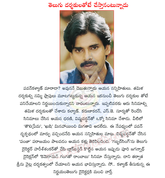 pawan kalyan,telugu directors,big change in pawan kalyan,pawan kalyan decided,powerstar pawan kalyan,gabbar singh,cameraman gangatho rambabu movie,pavan kalyan movies,tamil directors,sj surya,karunakaran,tholiprema,panja,kushi,pawan movies,kalyan  pawan kalyan, telugu directors, big change in pawan kalyan, pawan kalyan decided, powerstar pawan kalyan, gabbar singh, cameraman gangatho rambabu movie, pavan kalyan movies, tamil directors, sj surya, karunakaran, tholiprema, panja, kushi, pawan movies, kalyan